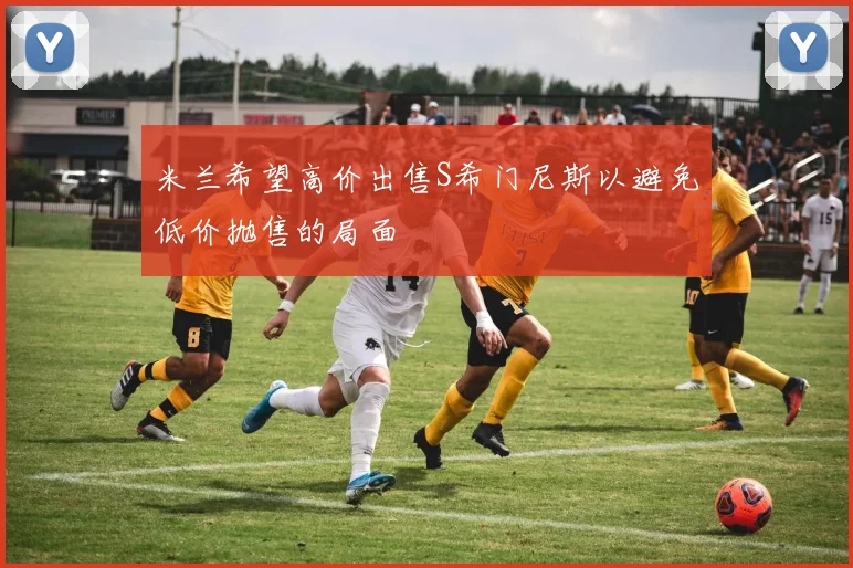 米兰希望高价出售S希门尼斯以避免低价抛售的局面